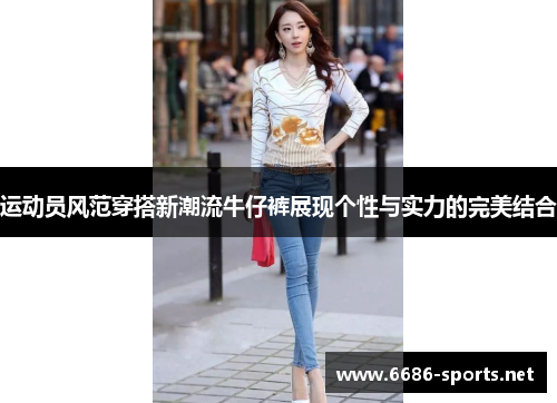 运动员风范穿搭新潮流牛仔裤展现个性与实力的完美结合